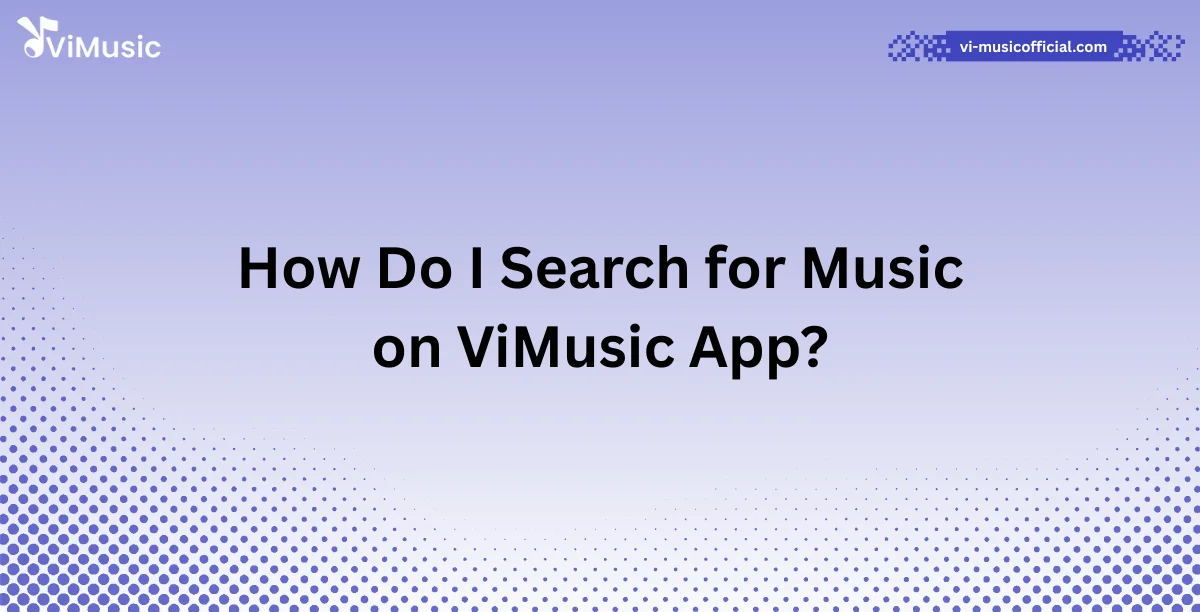 How Do I Search for Music on ViMusic App?