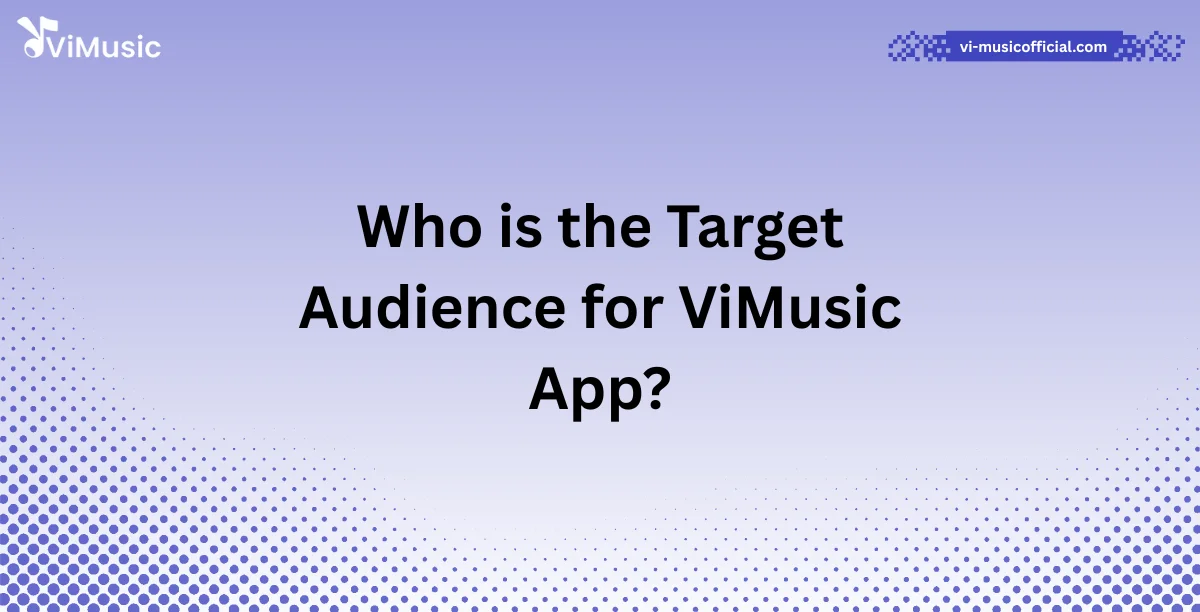 Who is the Target Audience for ViMusic App?