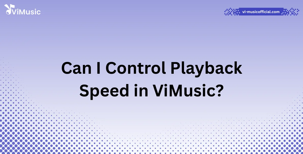 Can I Control Playback Speed in ViMusic?