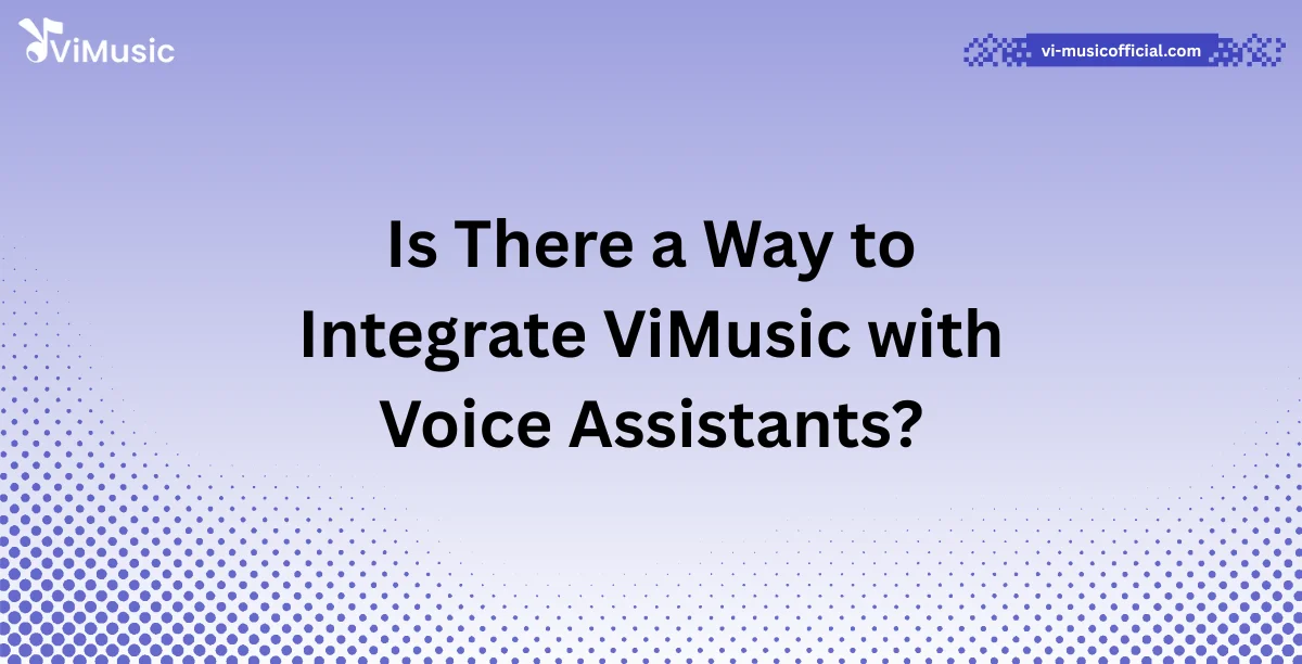 Is There a Way to Integrate ViMusic with Voice Assistants?