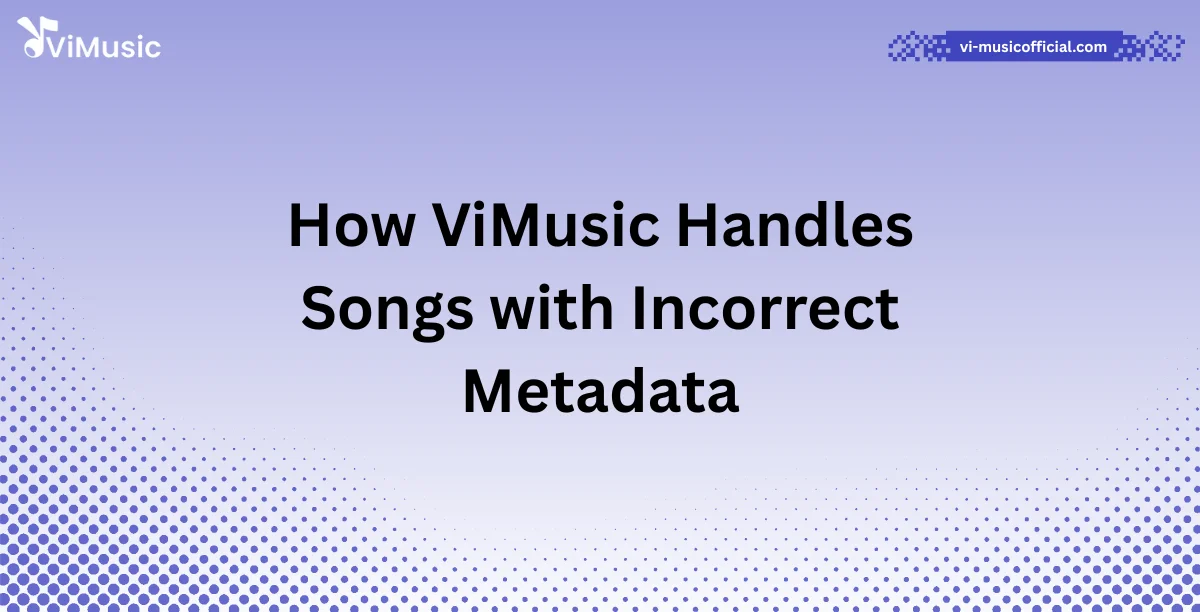 How ViMusic Handles Songs with Incorrect Metadata