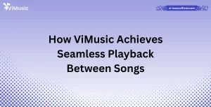 How ViMusic Achieves Seamless Playback Between Songs