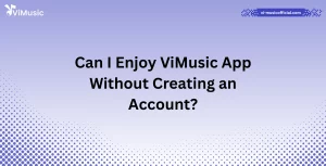 Can I Enjoy ViMusic App Without Creating an Account?