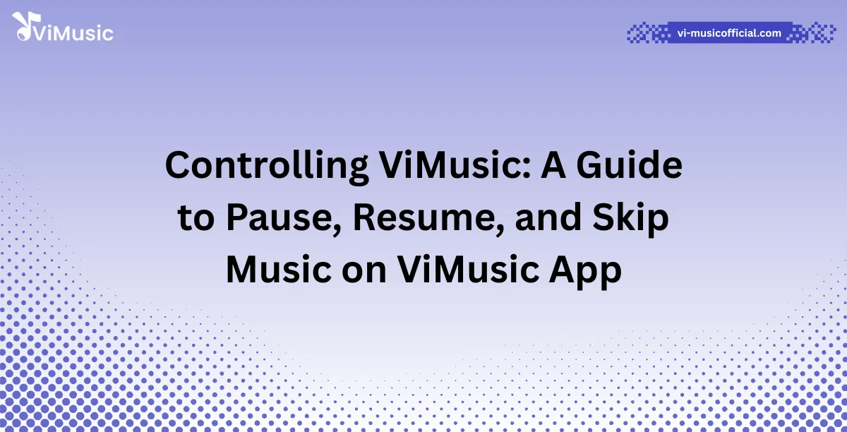 Controlling ViMusic: A Guide to Pause, Resume, and Skip Music on ViMusic App