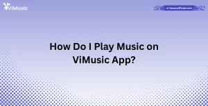 How Do I Play Music on ViMusic App?