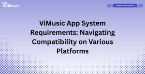 ViMusic App System Requirements: Navigating Compatibility on Various Platforms