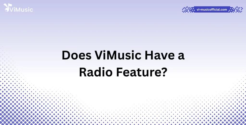 Does ViMusic Have a Radio Feature?