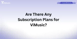 Are There Any Subscription Plans for ViMusic?